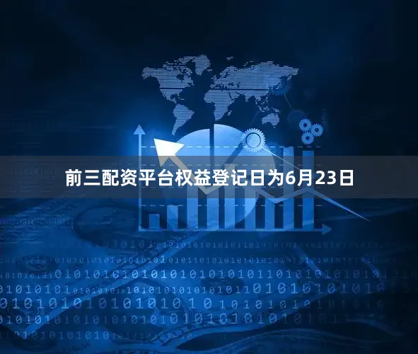 前三配资平台权益登记日为6月23日