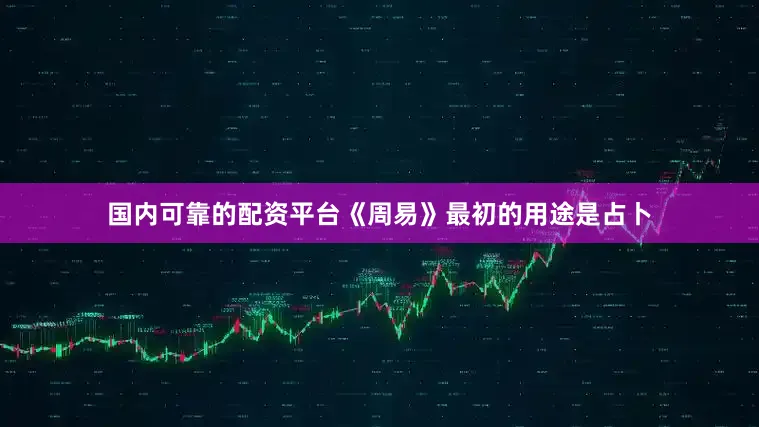国内可靠的配资平台《周易》最初的用途是占卜