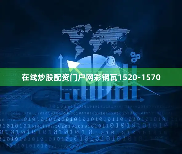 在线炒股配资门户网彩钢瓦1520-1570